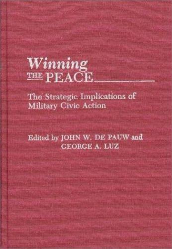Winning the Peace : The Strategic Implications of Military Civic Action, Hard…
