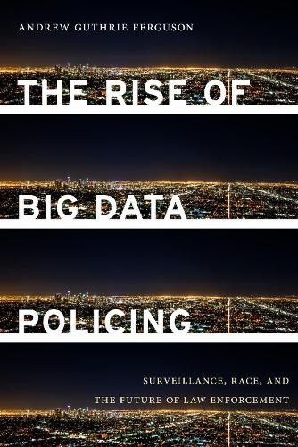 The Rise of Big Data Policing: Surv…, Ferguson, Andre