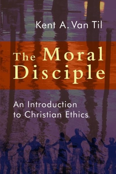 Moral Disciple : A Primer on Christian Ethics, Paperback by Van Til, Kent A.,…