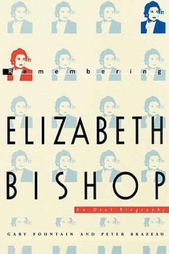 Remembering Elizabeth Bishop : An Oral Biography by Gary Fountain and J. …