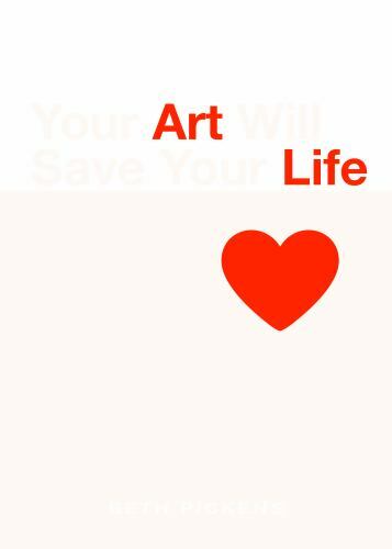 Your Art Will Save Your Life by Pickens, Beth