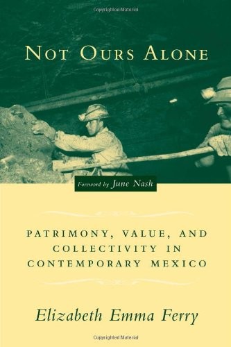 NOT OURS ALONE: PATRIMONY, VALUE, AND COLLECTIVITY IN By Elizabeth Emma Ferry