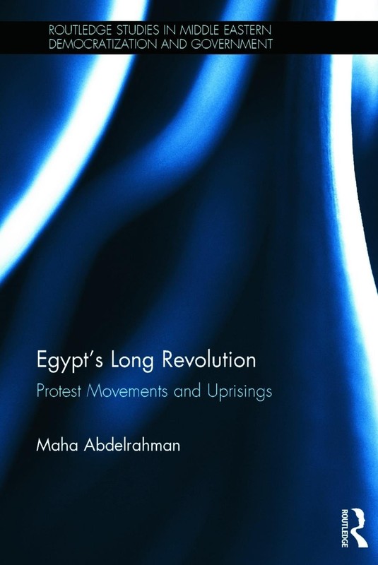 Egypt’s Long Revolution: Protest Movements and Uprisings by Maha Abdelrahman (En