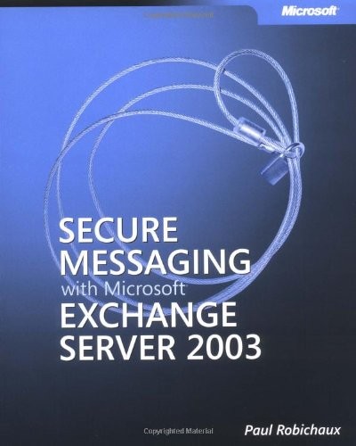 SECURE MESSAGING WITH MICROSOFT EXCHANGE SERVER 2003 By Paul Robichaux EXCELLENT