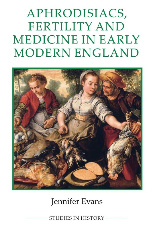 Aphrodisiacs, Fertility and Medicine in Early Modern England (Royal Historic…