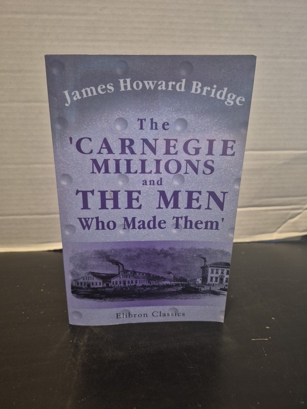The Carnegie Millions And The Men Who Made Them Book Elibron Classics EUC