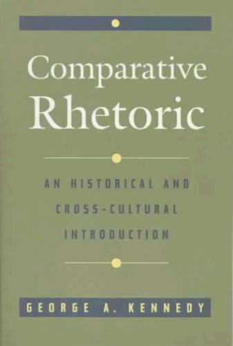 Comparative Rhetoric: An Historical and Cross-Cultural Introduction by Kennedy,