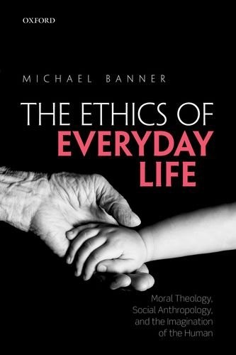 ETHICS OF EVERYDAY LIFE: MORAL THEOLOGY, SOCIAL By Michael Banner **BRAND NEW**