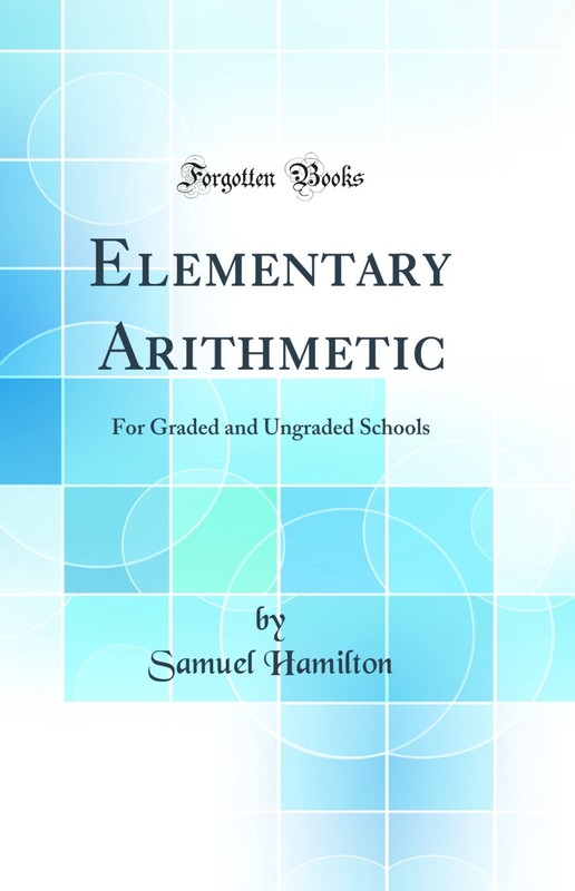 Elementary Arithmetic: For Graded and Ungraded Schools (Classic Reprint)