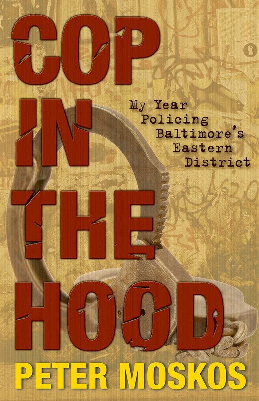 Cop in the Hood: My Year Policing Baltimore’s Eastern District by Peter Moskos