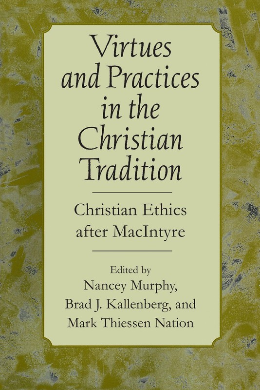 Virtues and Practices in the Christian Tradition: Christian Ethics after Mac...