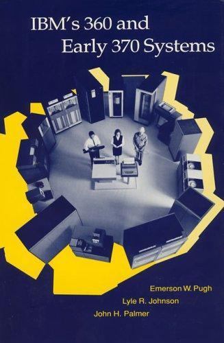 History of Computing: IBM’s 360 and Early 370 Systems by John H. Palmer,…