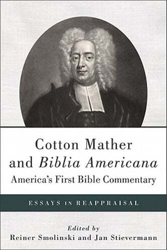 Cotton Mather and Biblia Americana–America’s First Bible Commentary: Essays in