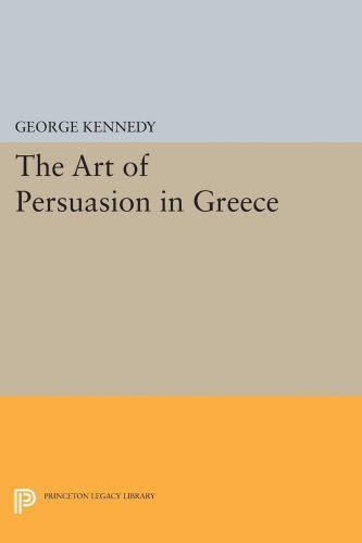 History of Rhetoric : The Art of Persuasion in Greece, Paperback by Kennedy, …
