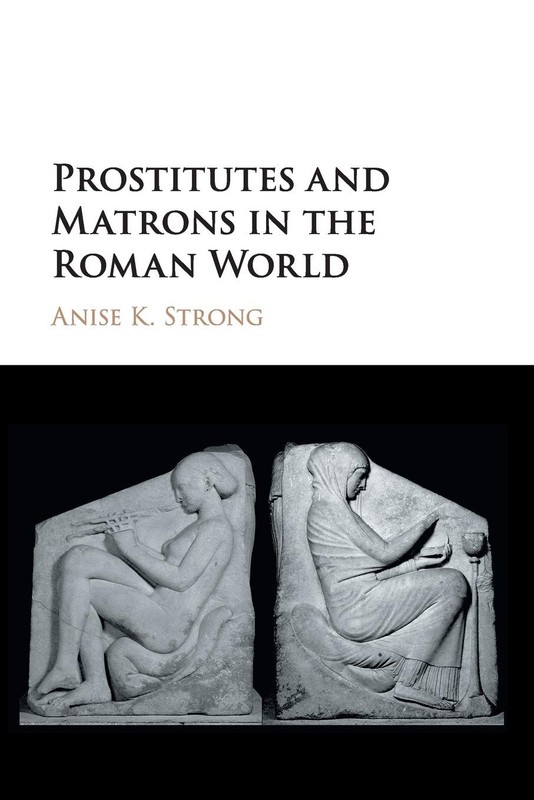 Prostitutes and Matrons in the Roman World by Strong