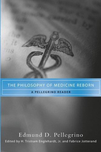 The Philosophy of Medicine Reborn: A Pellegrino Reader (Notre Dame Studies in M
