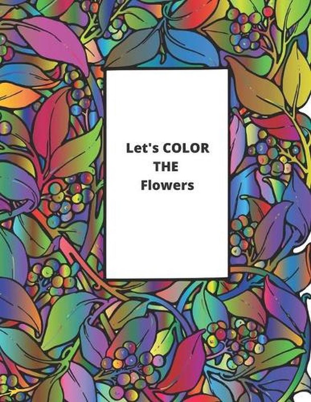 Let’s COLOR THE Flowers.Coloring Book: 8,5 X 11 Inch. 59 Pages. by Coloring Book