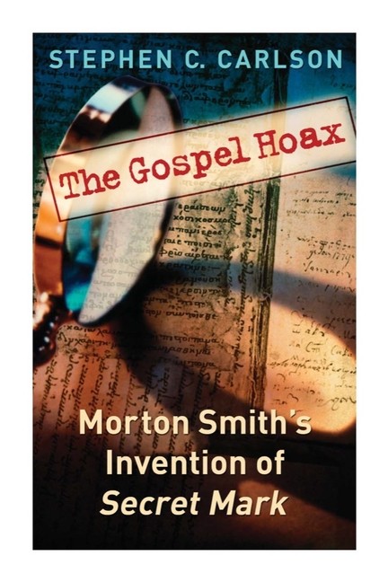 The Gospel Hoax: Morton Smith’s Invention Of Secret Mark