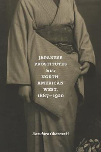 Japanese Prostitutes in the North American West, 1887-1920 (Emil and Kathleen Si