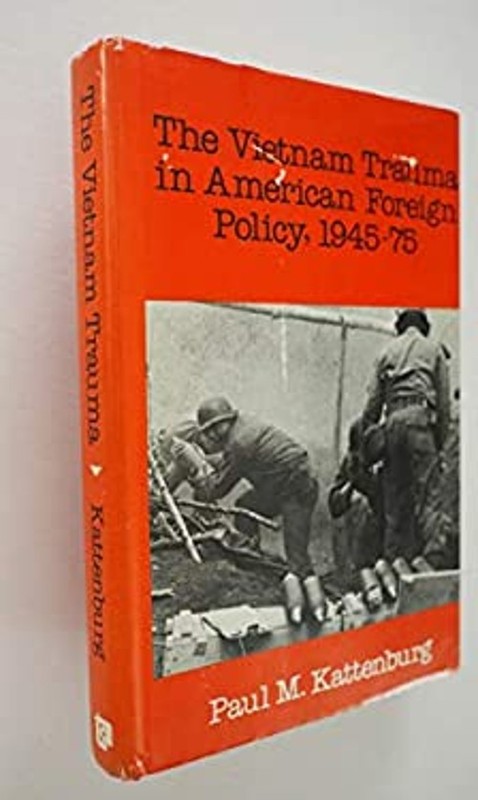 The Vietnam Trauma in American Foreign Policy, 1945-1975 Paul M.
