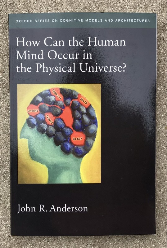 How Can the Human Mind Occur in the Physical Universe by John R. Anderson