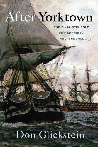 After Yorktown: The Final Struggle for American Independence, Glickstein, Don,