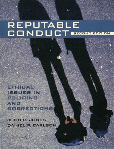 Reputable Conduct: Ethical Issues in Policing and Corrections (2nd Edition)