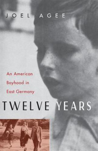 Twelve Years: An American Boyhood in East Germany by Agee, Joel