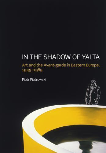 In the Shadow of Yalta : Art and the Avant-Garde in Eastern Europe, 1945-1989…