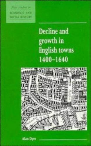 Decline and Growth in English Towns 1400-1640 (New Studies in Economic and Socia