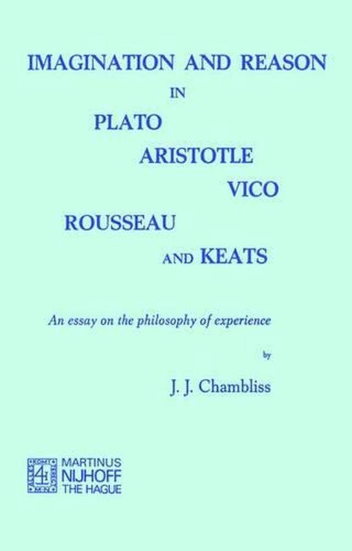 Imagination and Reason in Plato, Aristotle, Vico, Rousseau and Keats: An Essay o