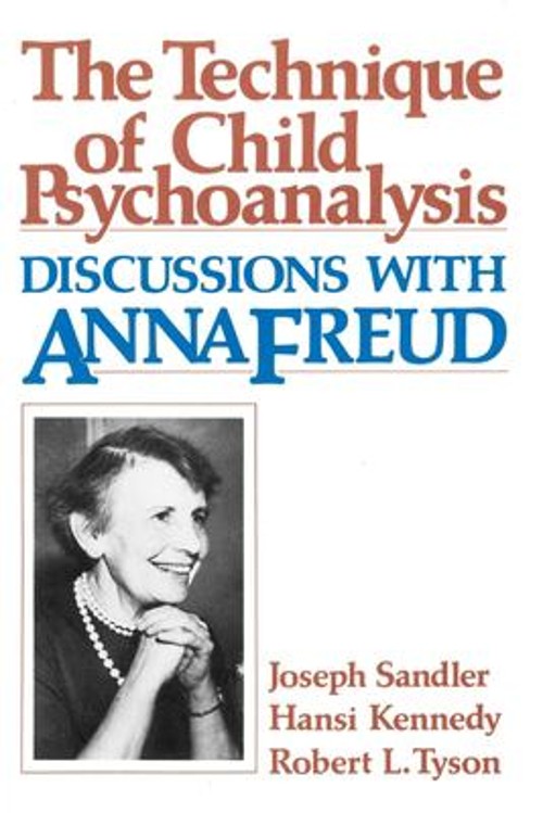 The Technique of Child Psychoanalysis : Discussions with Anna Fre