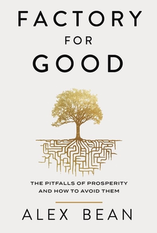 Factory for Good: The Pitfalls of Prosperity and How to Avoid Them by Alex Bean