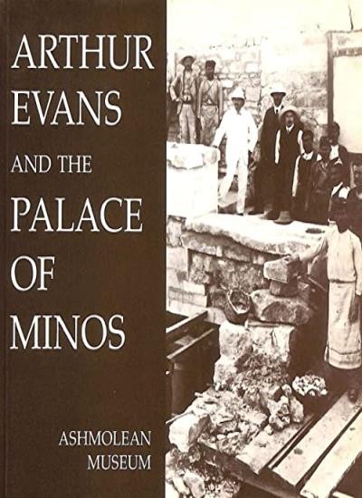 Arthur Evans and the Palace of Minos (Ashmolean Museum publicati