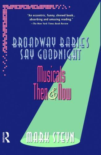 Broadway Babies Say Goodnight: Musicals Then and Now Steyn, Mark paperback Used