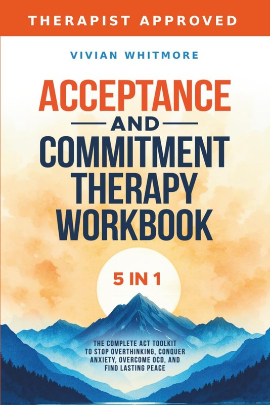 ACCEPTANCE AND COMMITMENT THERAPY WORKBOOK 5 IN 1: THE COMPLETE… Vivian Whitmo