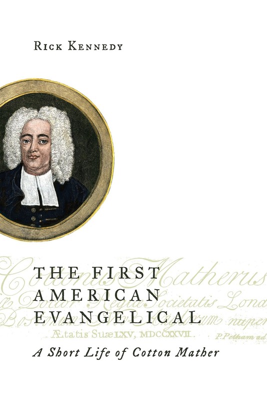 The First American Evangelical: A Short Life of Cotton Mather ) by Rick Kennedy