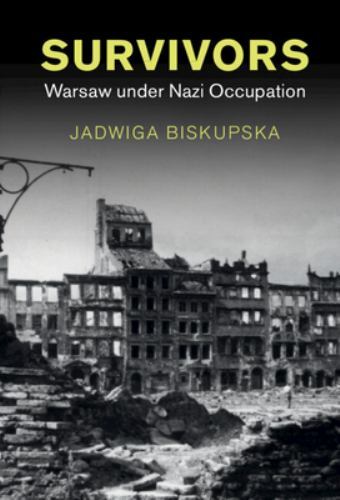 Survivors: Warsaw under Nazi Occupation (Studies in the Social and Cultural Hist