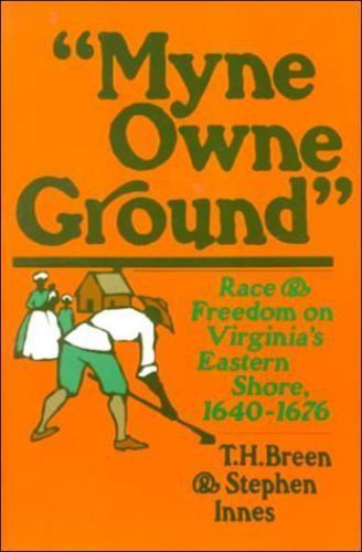 Myne Owne Ground: Race and Freedom on Virginia’s Eastern Shore, 1640-1676 by T.