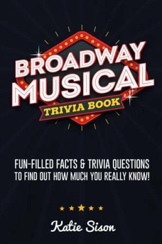 Broadway Musical Trivia Book: Fun-Filled Facts Trivia Questions To – VERY GOOD