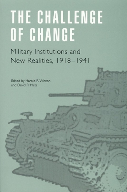 The Challenge of Change: Military Institutions and New Realities, 1918-1941 by D