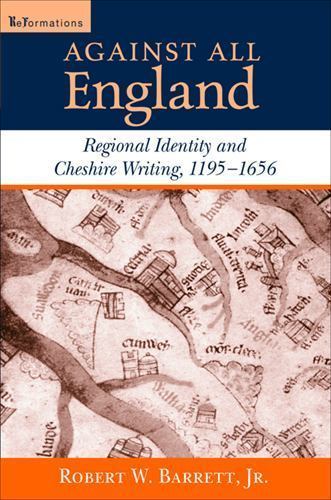 Against All England: Regional Identity and Cheshire Writing, 1195-1656 (ReFormat