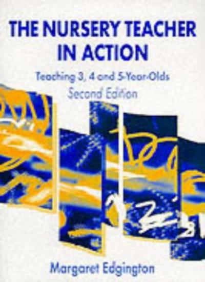 The Nursery Teacher in Action: Teaching 3,4 and 5-Year Olds By M
